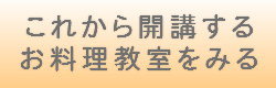 これから開講するお料理教室をみる